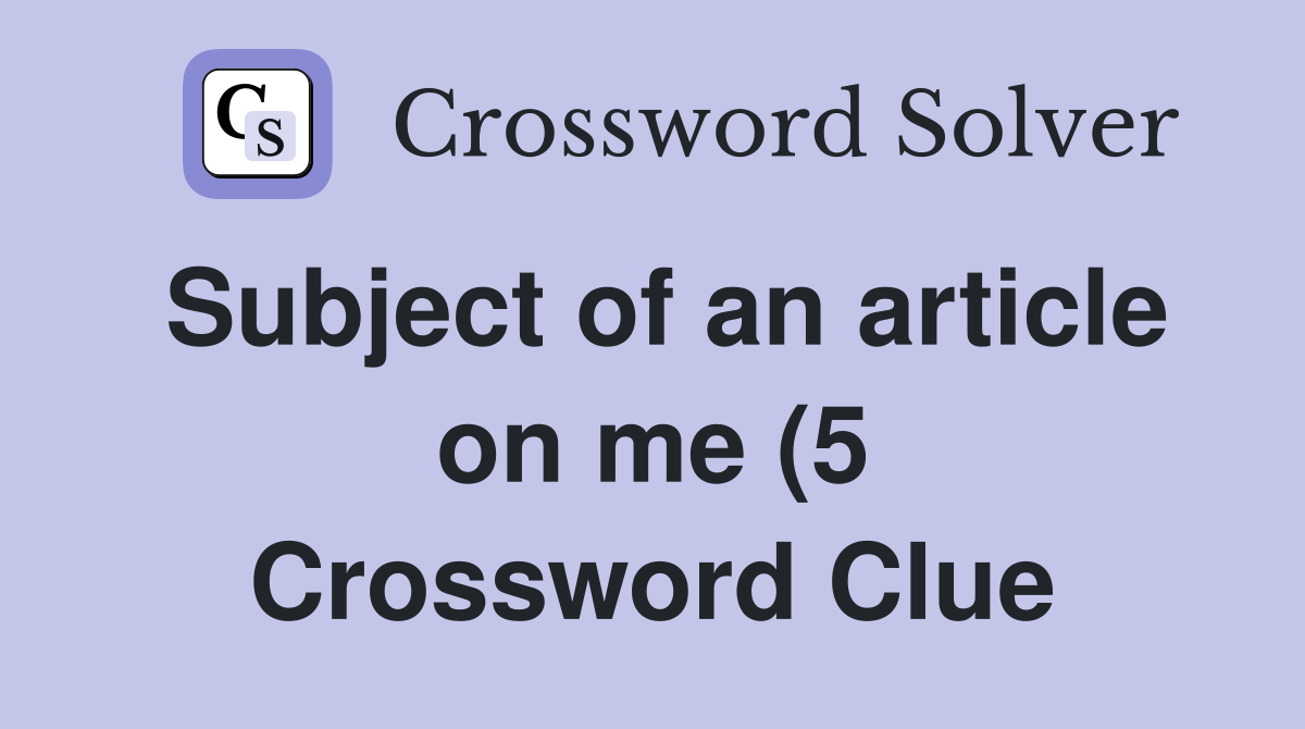 Subject of an article on me (5) Crossword Clue Answers Crossword Solver Subject of an article on me (5) Crossword Clue Answers Crossword Solver