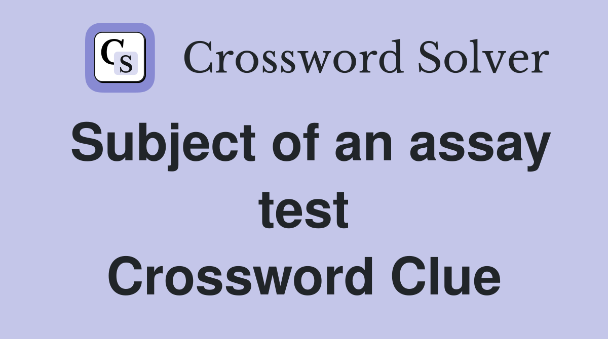 Subject of an assay test Crossword Clue