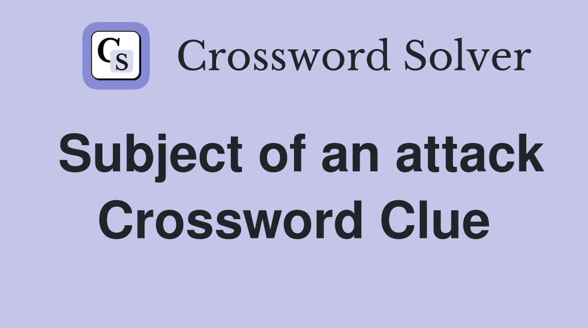 Subject of an attack Crossword Clue