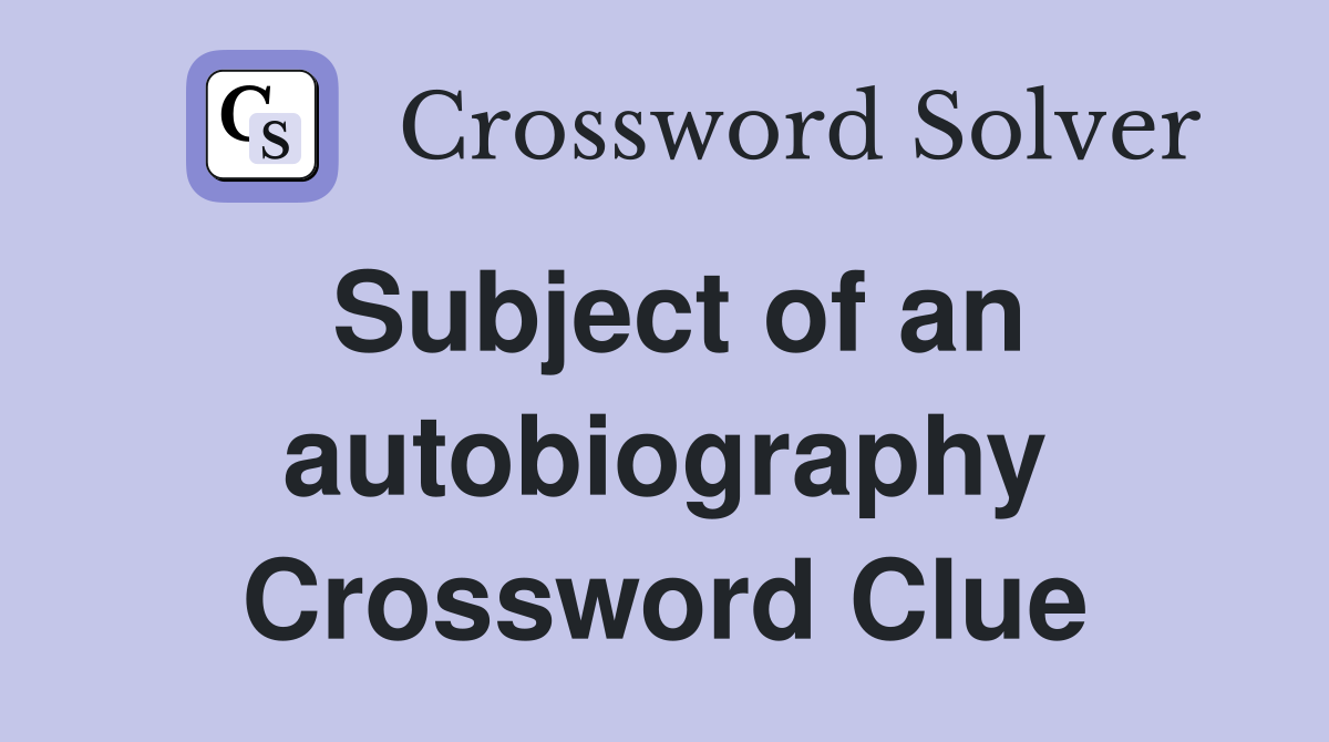 Subject of an autobiography Crossword Clue
