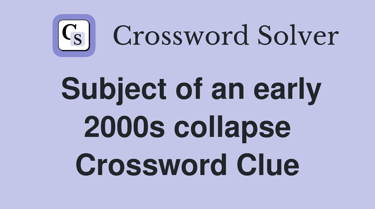 Subject of an early 2000s collapse Crossword Clue