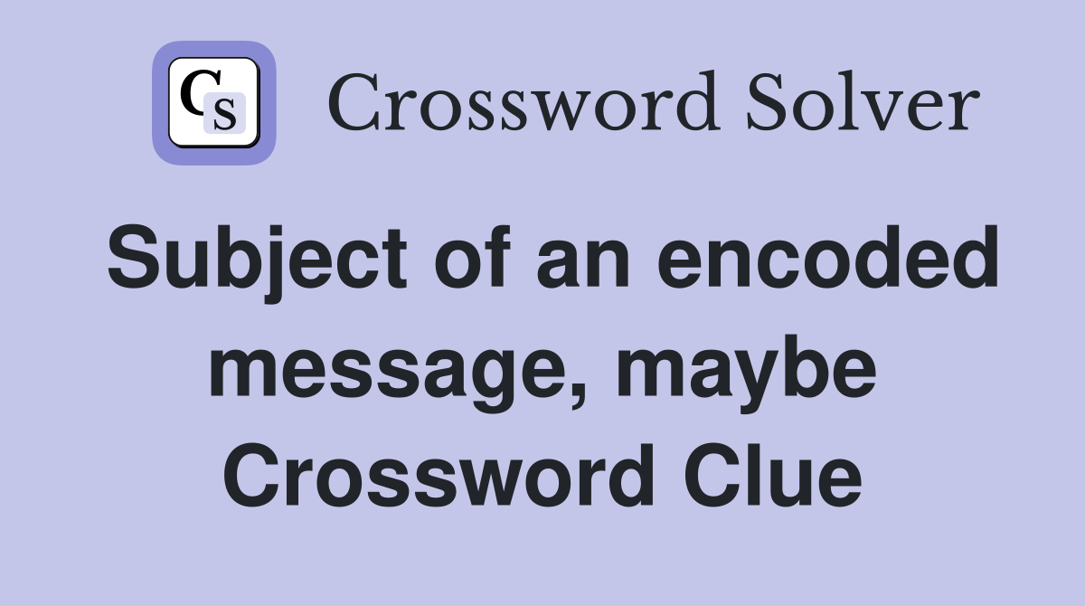 Subject of an encoded message, maybe Crossword Clue