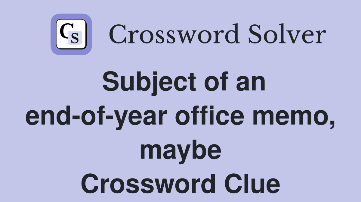Subject of an end-of-year office memo, maybe Crossword Clue
