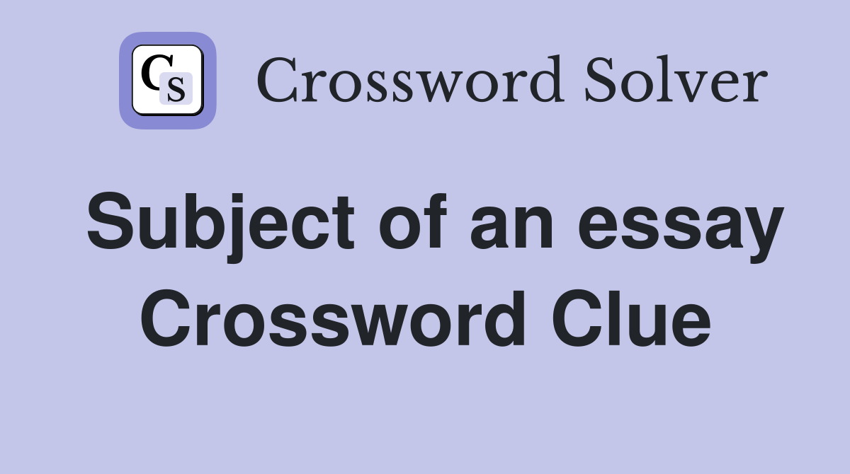 Subject of an essay Crossword Clue