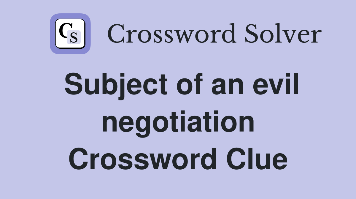 Subject of an evil negotiation Crossword Clue