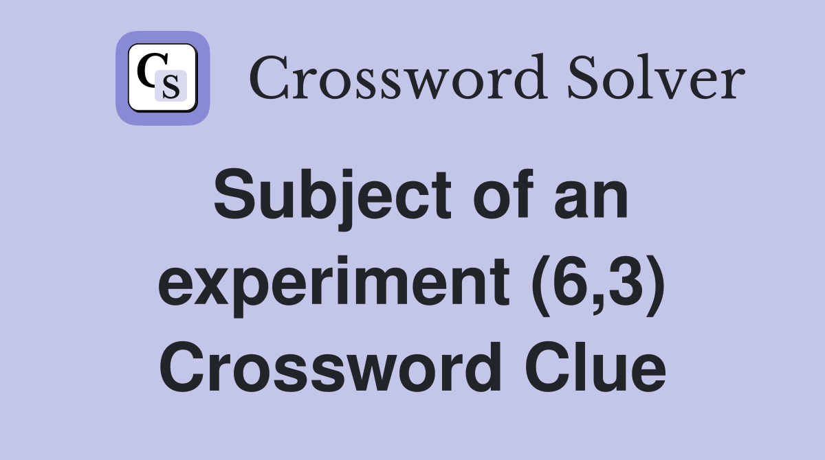 Subject of an experiment (6,3) Crossword Clue