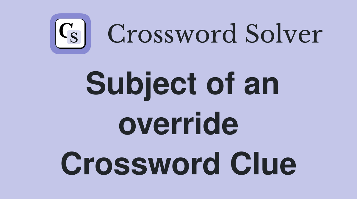 Subject of an override Crossword Clue