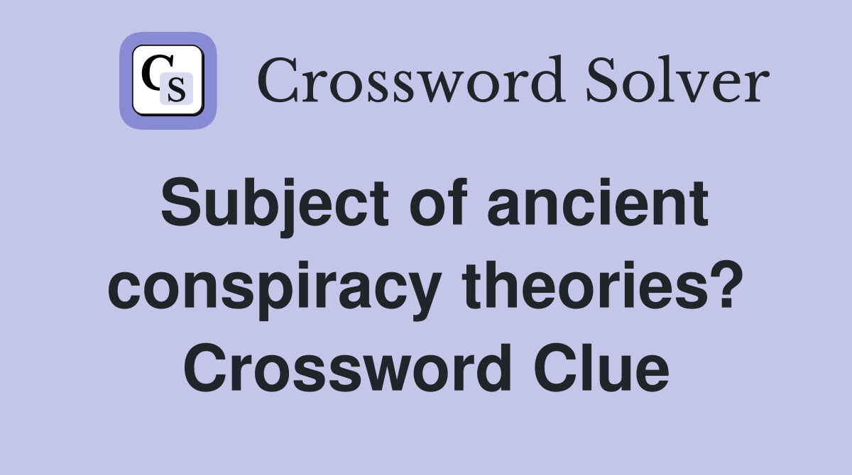 Subject of ancient conspiracy theories? Crossword Clue