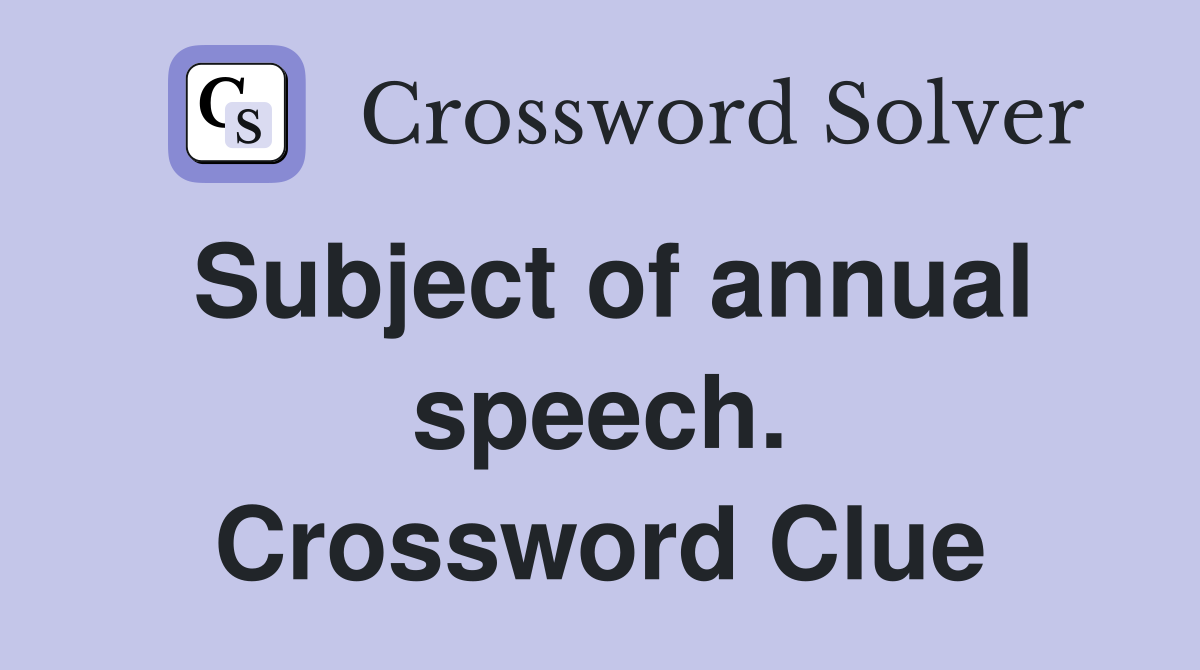 Subject of annual speech. Crossword Clue