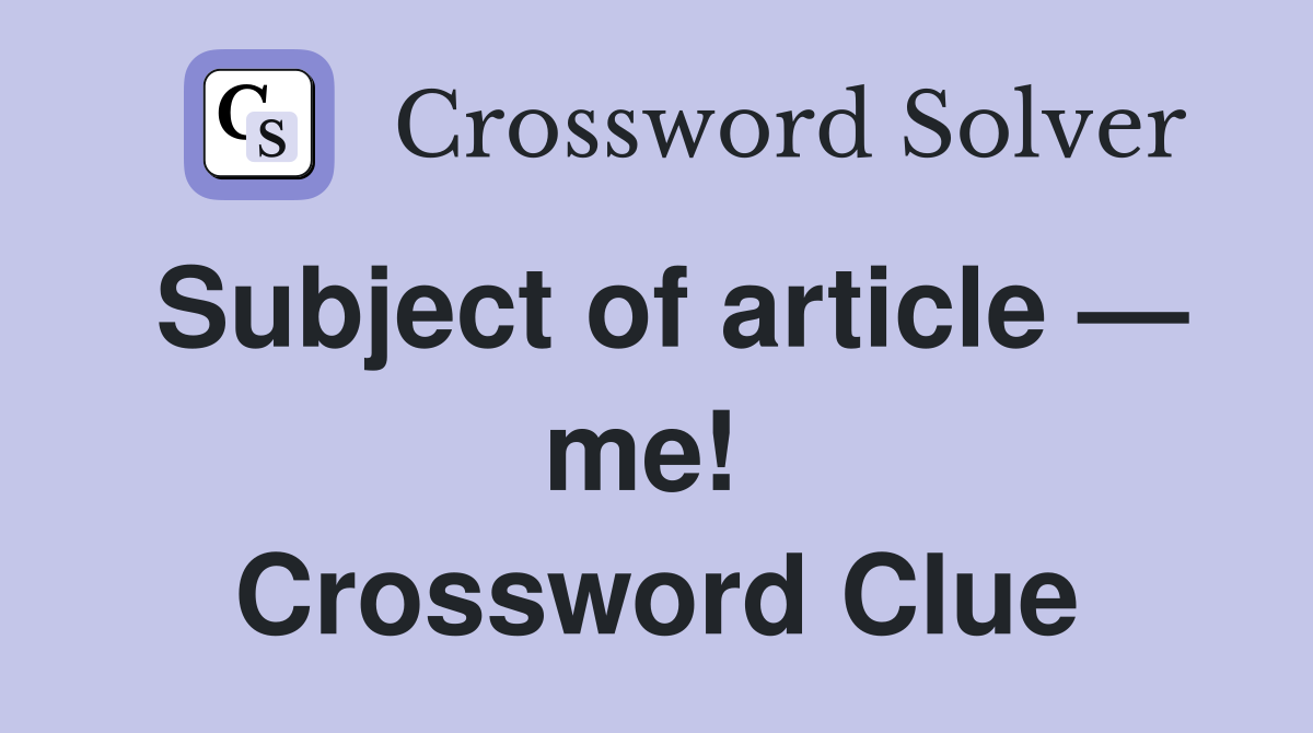 Subject of article — me!  Crossword Clue