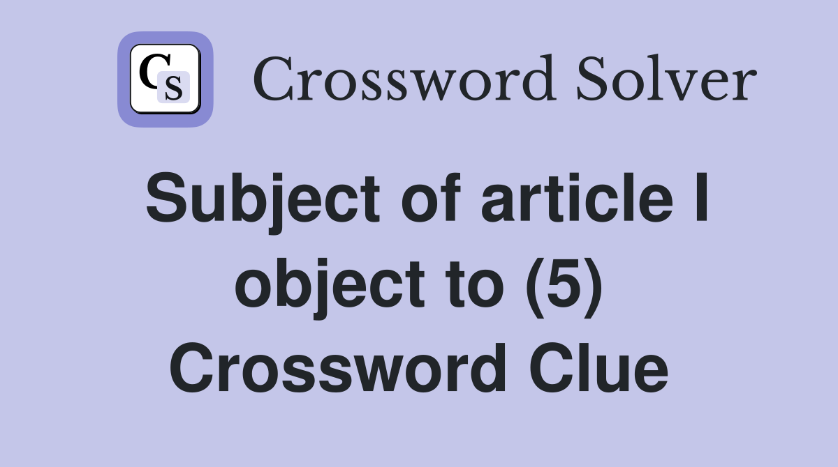 Subject of article I object to (5) Crossword Clue