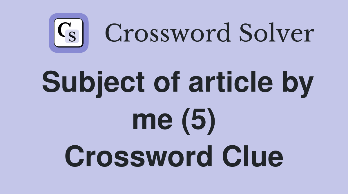 Subject of article by me (5) Crossword Clue