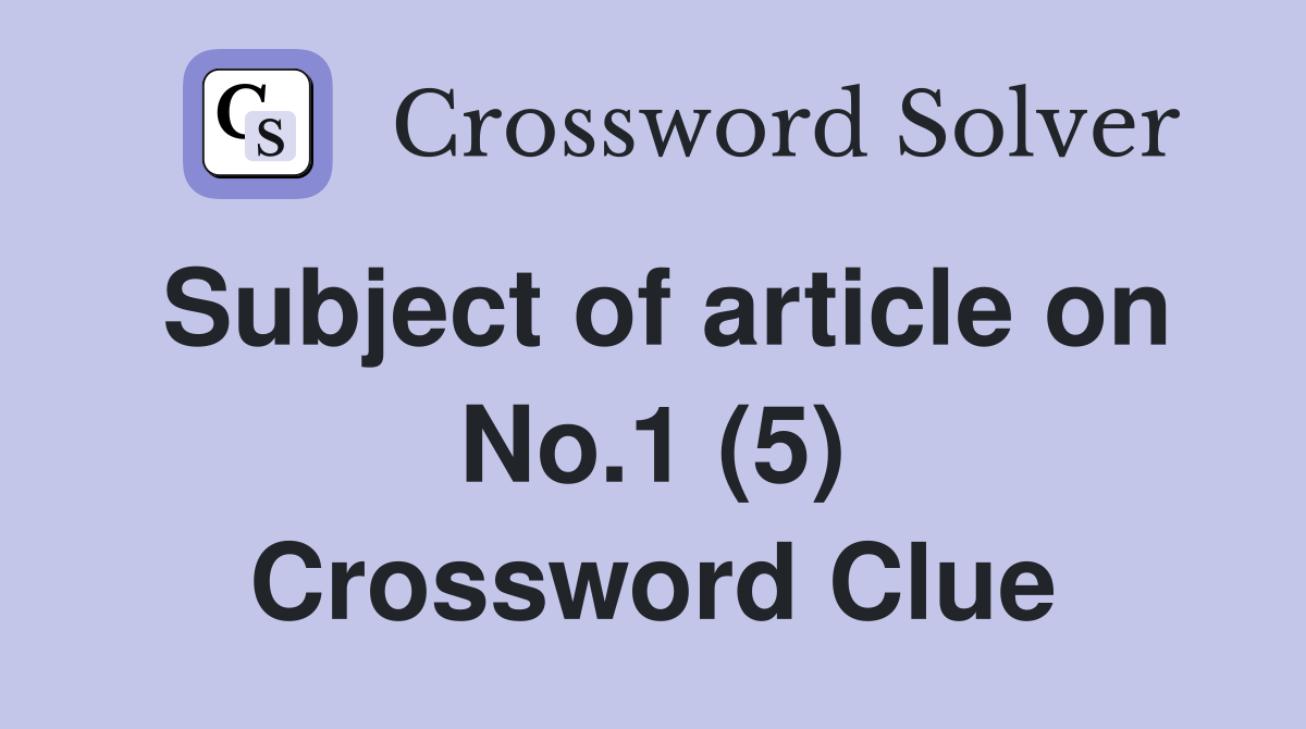 Subject of article on No.1 (5) Crossword Clue