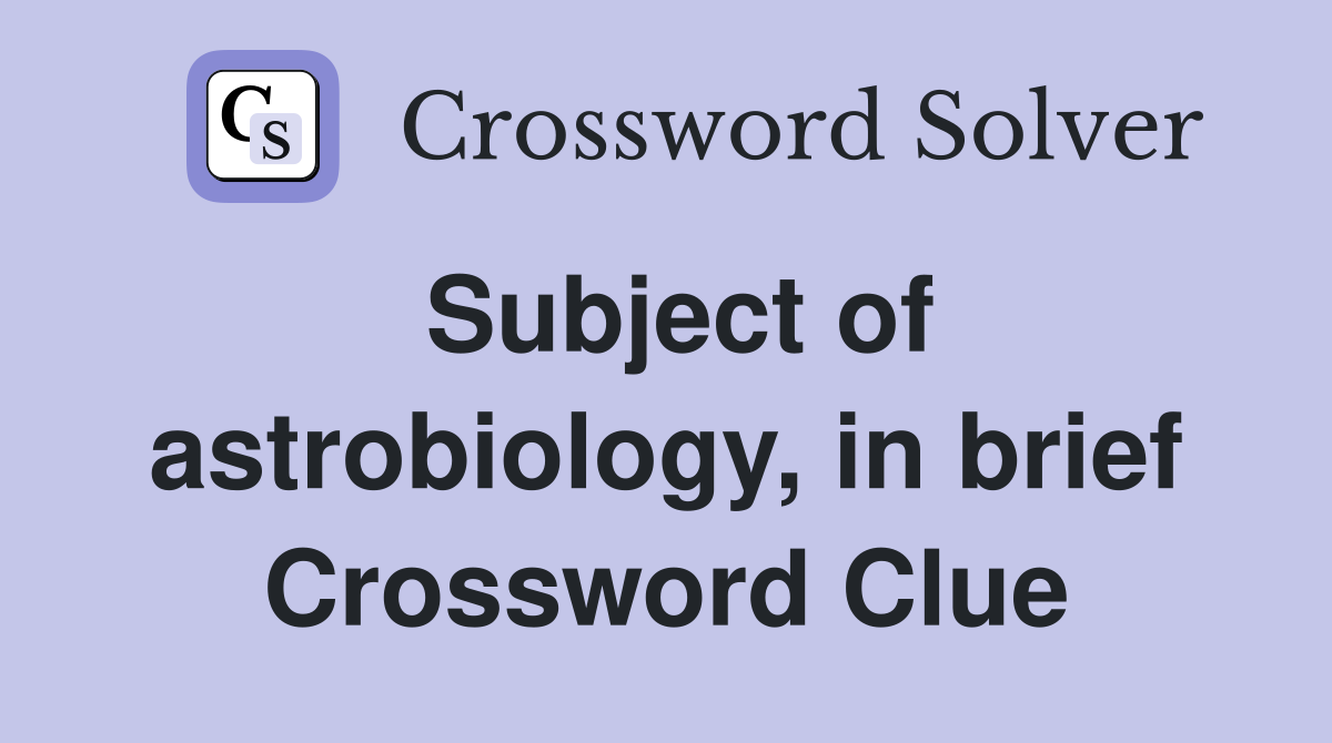 Subject of astrobiology, in brief Crossword Clue