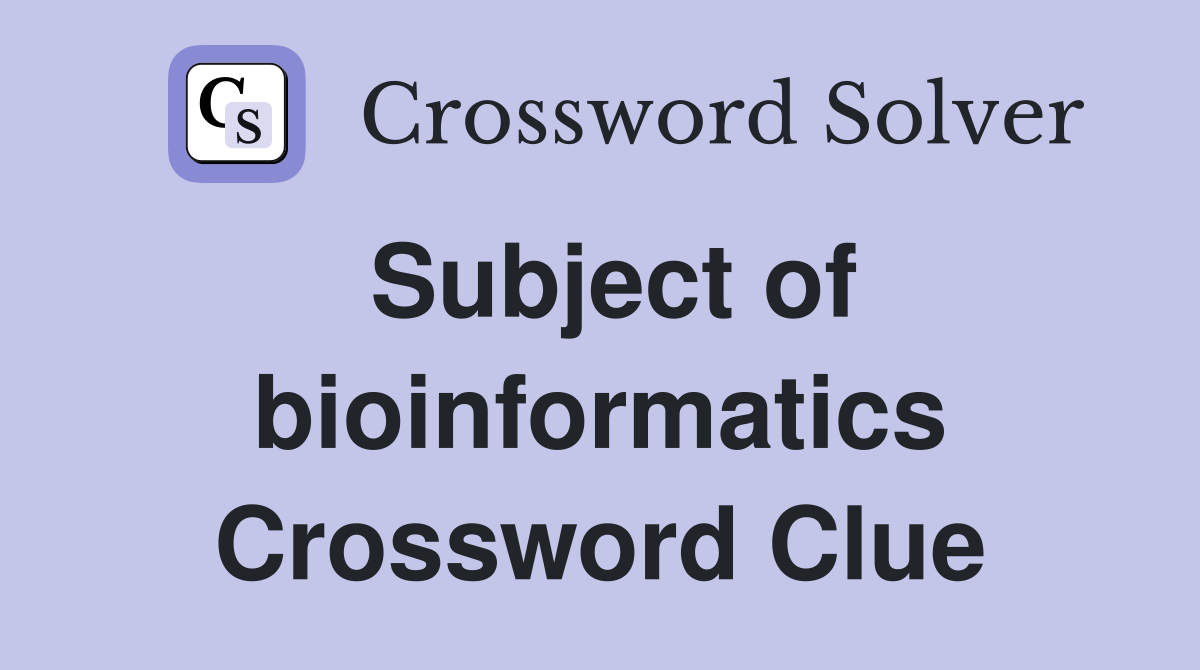 Subject of bioinformatics Crossword Clue