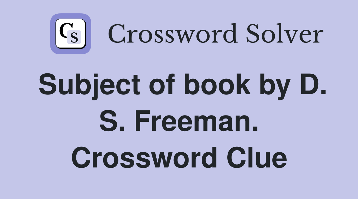 Subject of book by D. S. Freeman. Crossword Clue