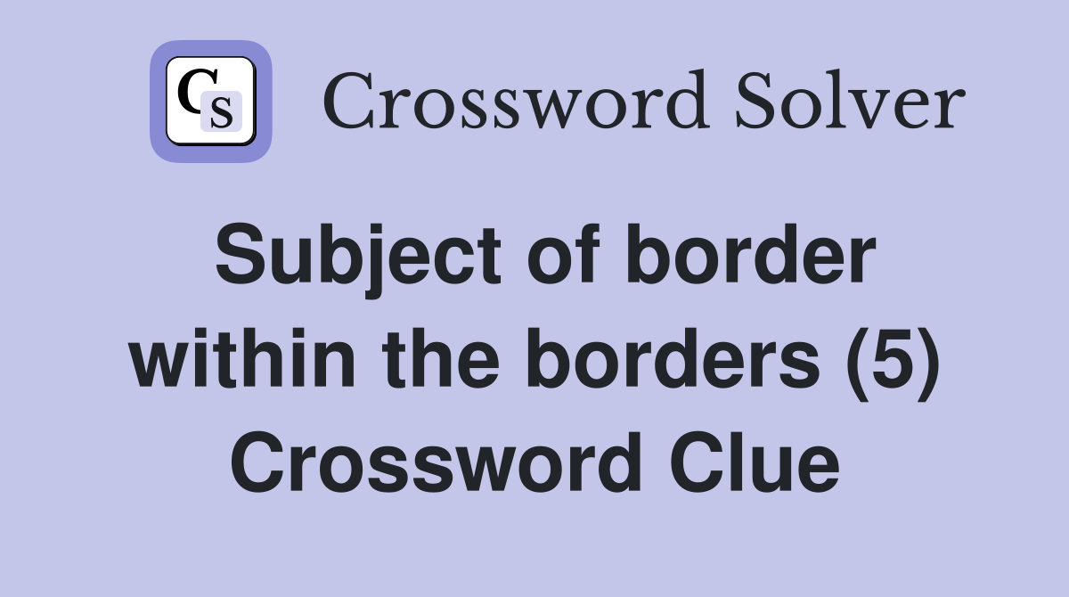 Subject of border within the borders (5) Crossword Clue