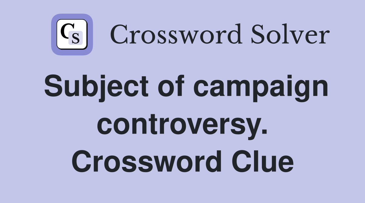 Subject of campaign controversy. Crossword Clue