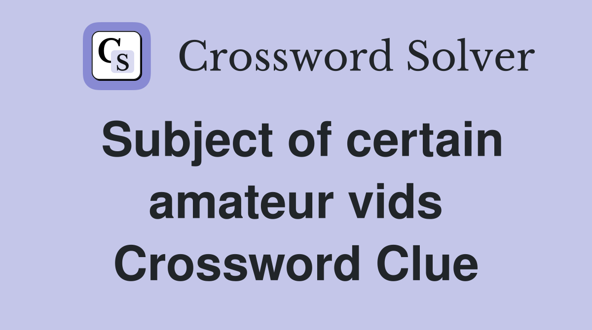 Subject of certain amateur vids Crossword Clue