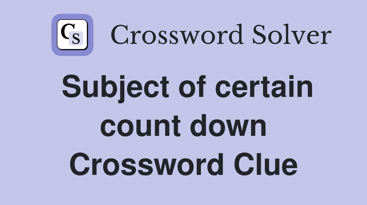 Subject of certain count down Crossword Clue