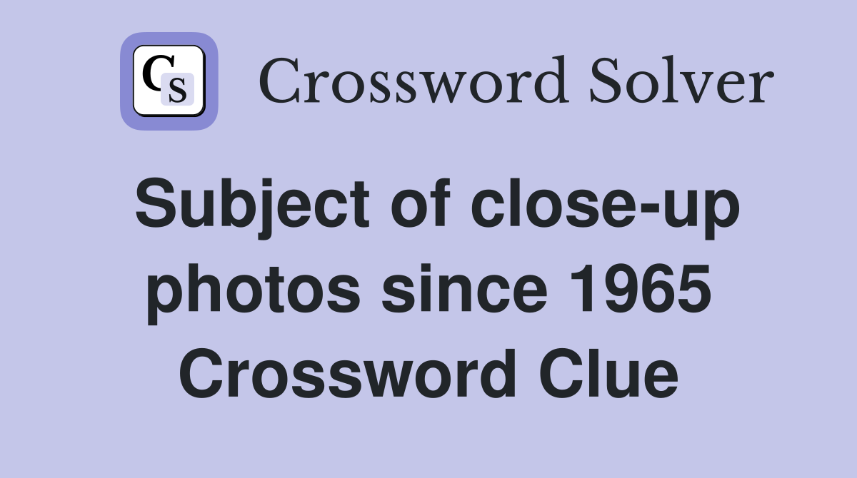 Subject of close-up photos since 1965 Crossword Clue