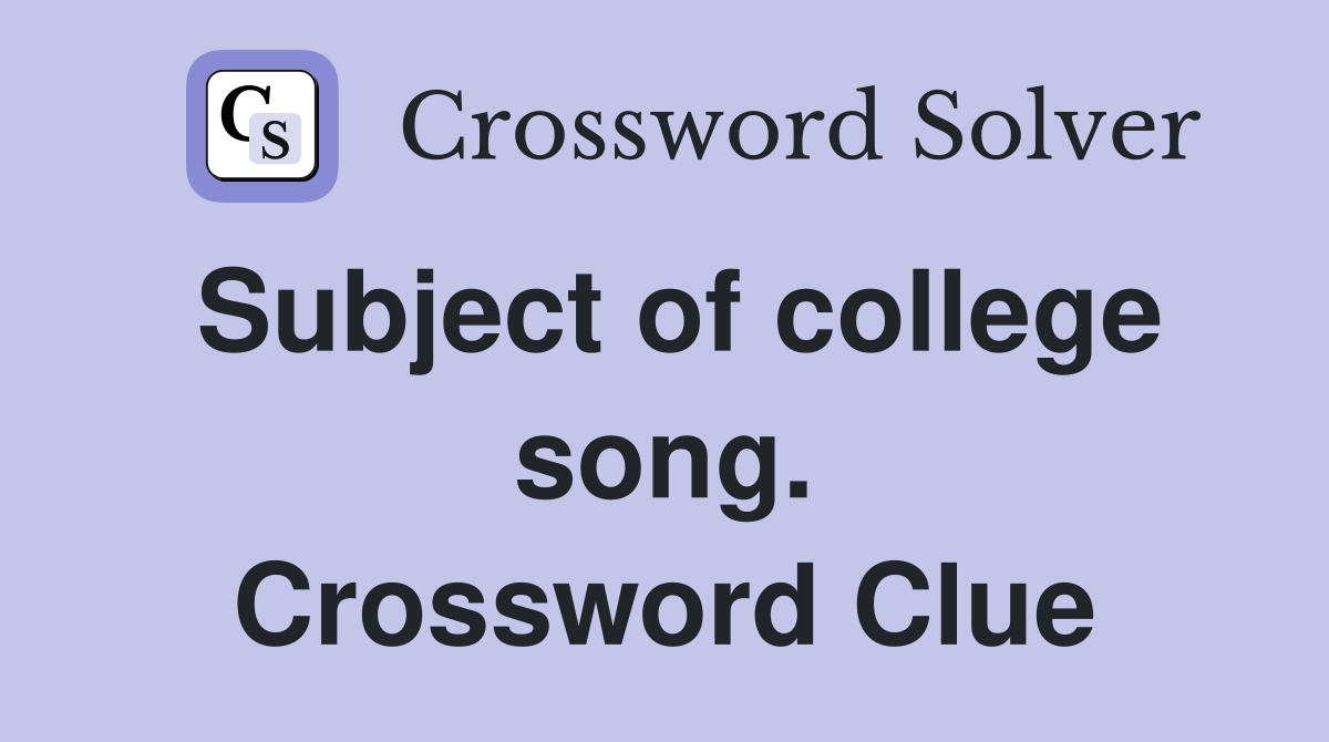 Subject of college song. Crossword Clue