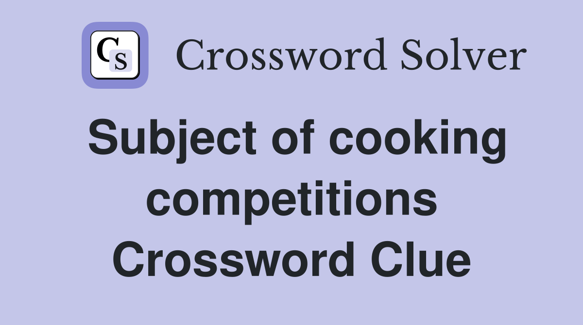 Subject of cooking competitions Crossword Clue
