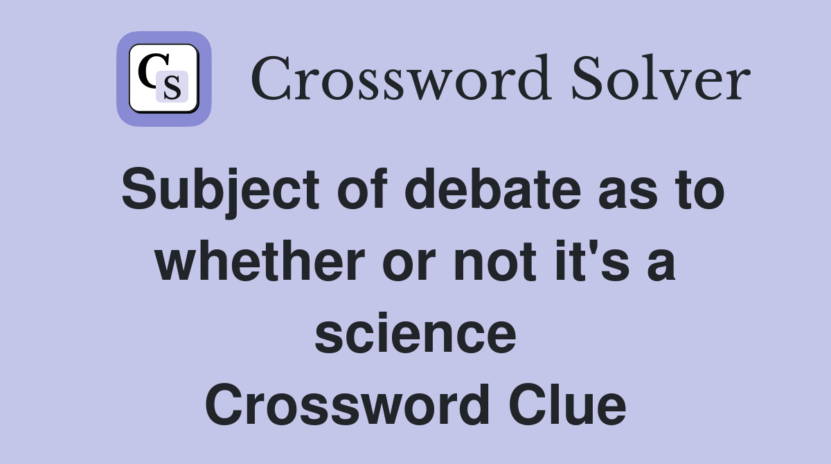 Subject of debate as to whether or not it's a science Crossword Clue
