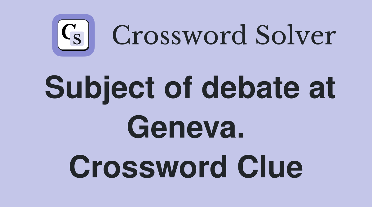 Subject of debate at Geneva. Crossword Clue