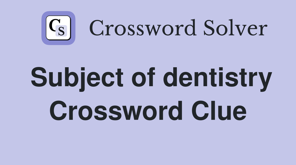 Subject of dentistry Crossword Clue