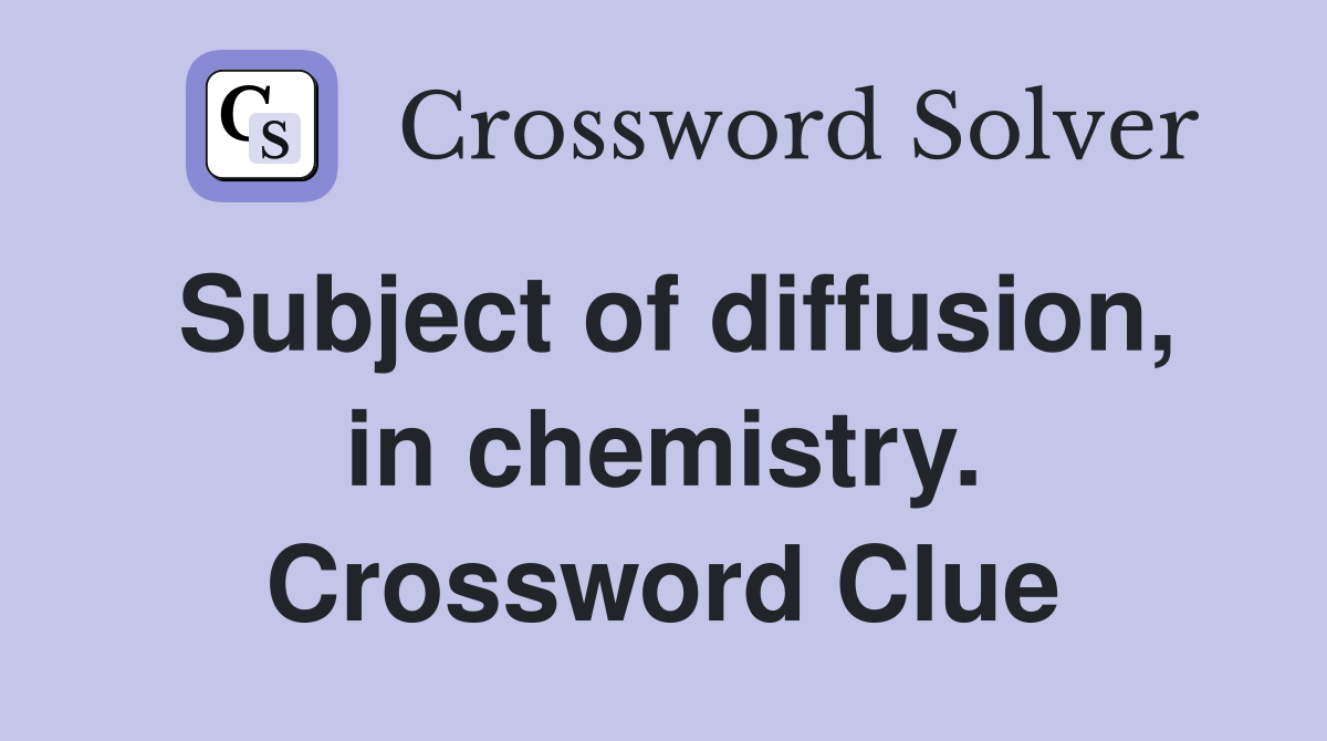 Subject of diffusion, in chemistry. Crossword Clue