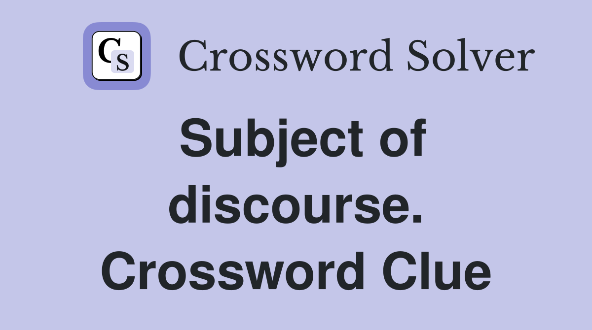 Subject of discourse. Crossword Clue