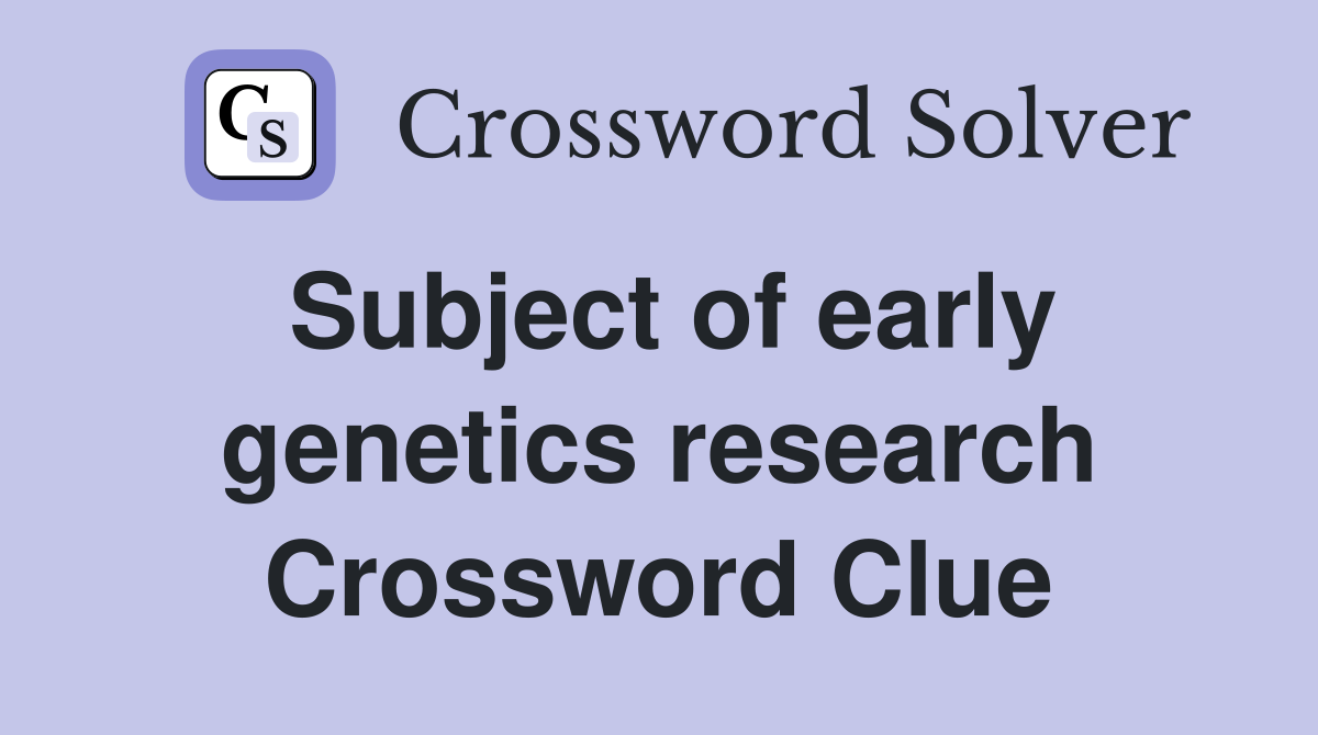 Subject of early genetics research Crossword Clue