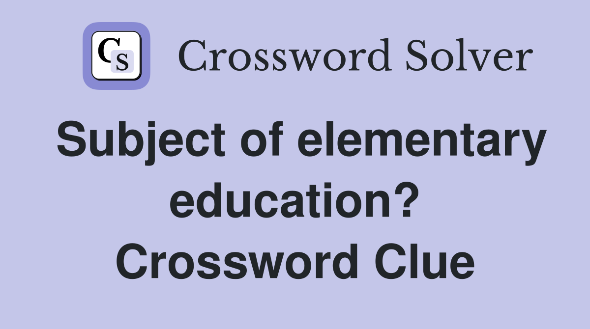 Subject of elementary education? Crossword Clue