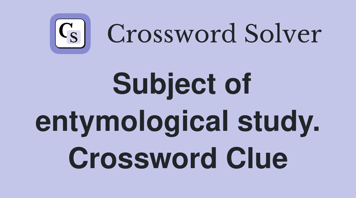 Subject of entymological study. Crossword Clue
