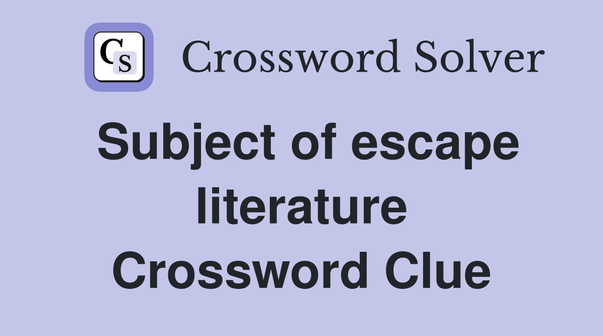 Subject of escape literature Crossword Clue