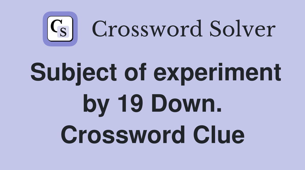 Subject of experiment by 19 Down. Crossword Clue