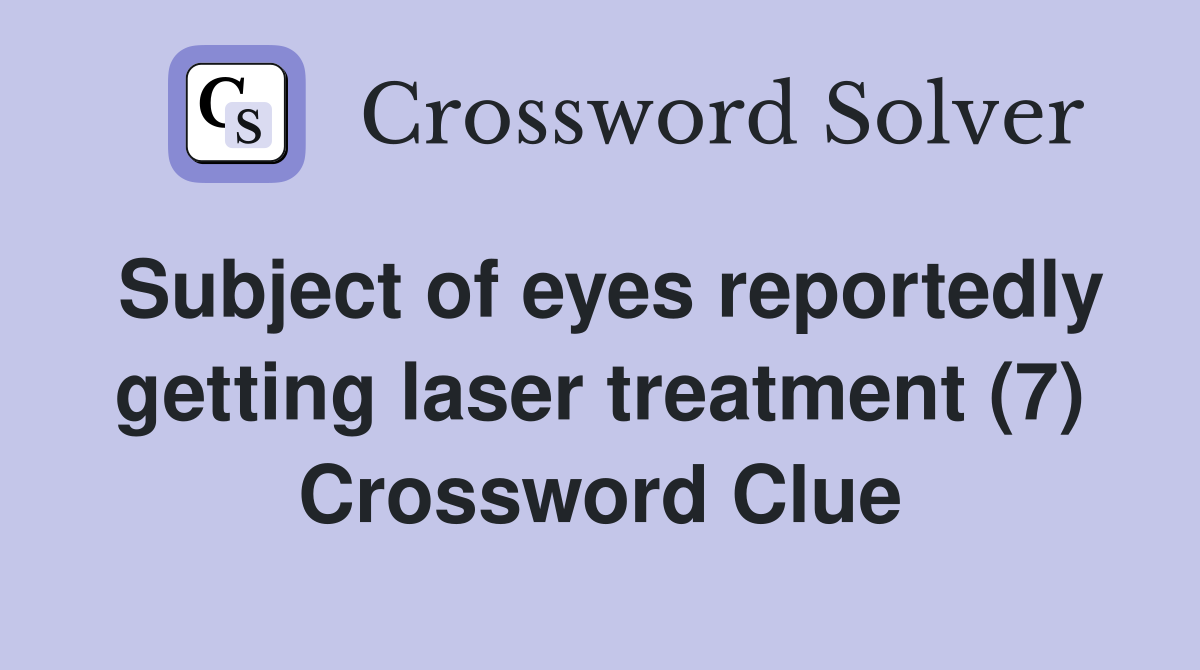 Subject of eyes reportedly getting laser treatment (7) Crossword Clue