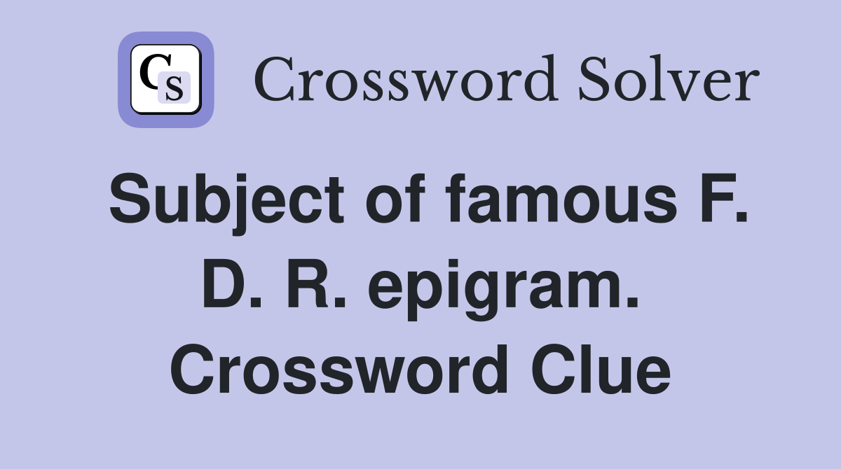 Subject of famous F. D. R. epigram. Crossword Clue