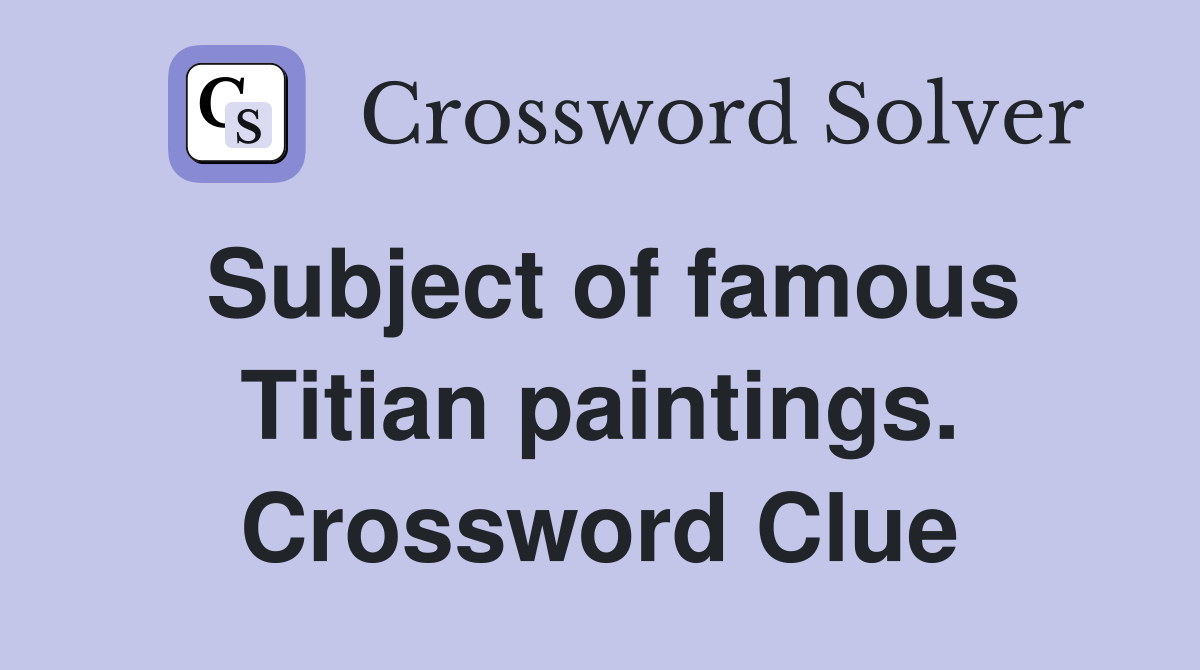 Subject of famous Titian paintings. Crossword Clue
