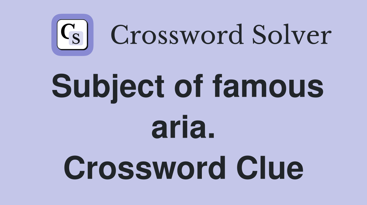 Subject of famous aria. Crossword Clue