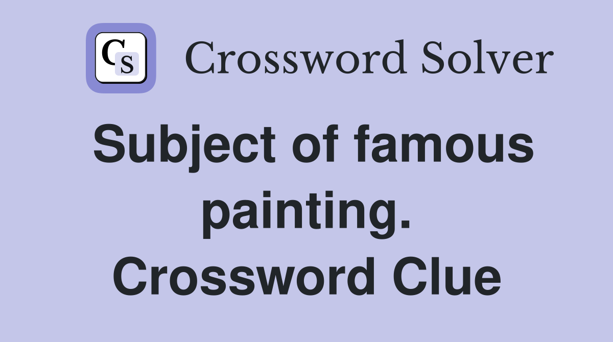 Subject of famous painting. Crossword Clue