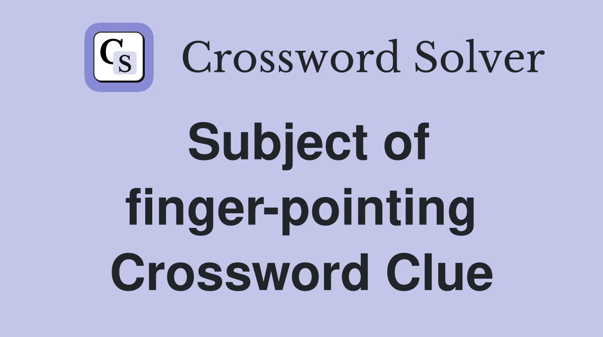 Subject of finger-pointing Crossword Clue