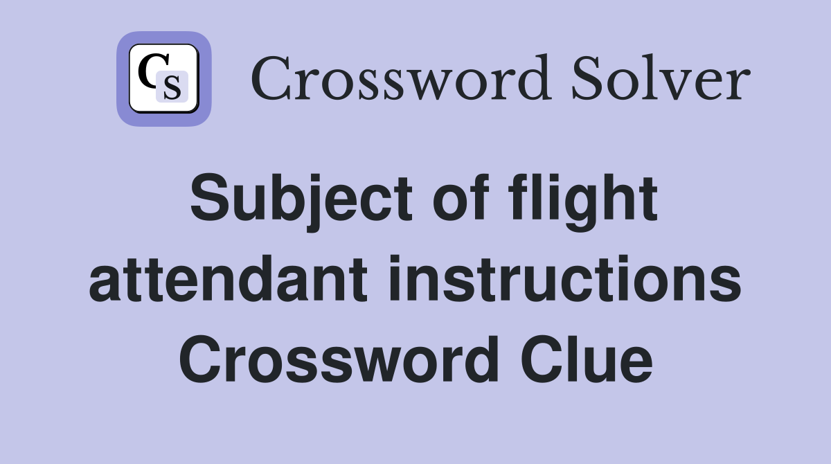 Subject of flight attendant instructions Crossword Clue