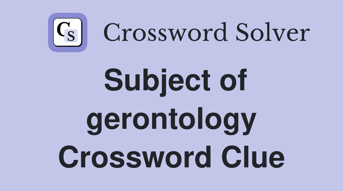Subject of gerontology Crossword Clue