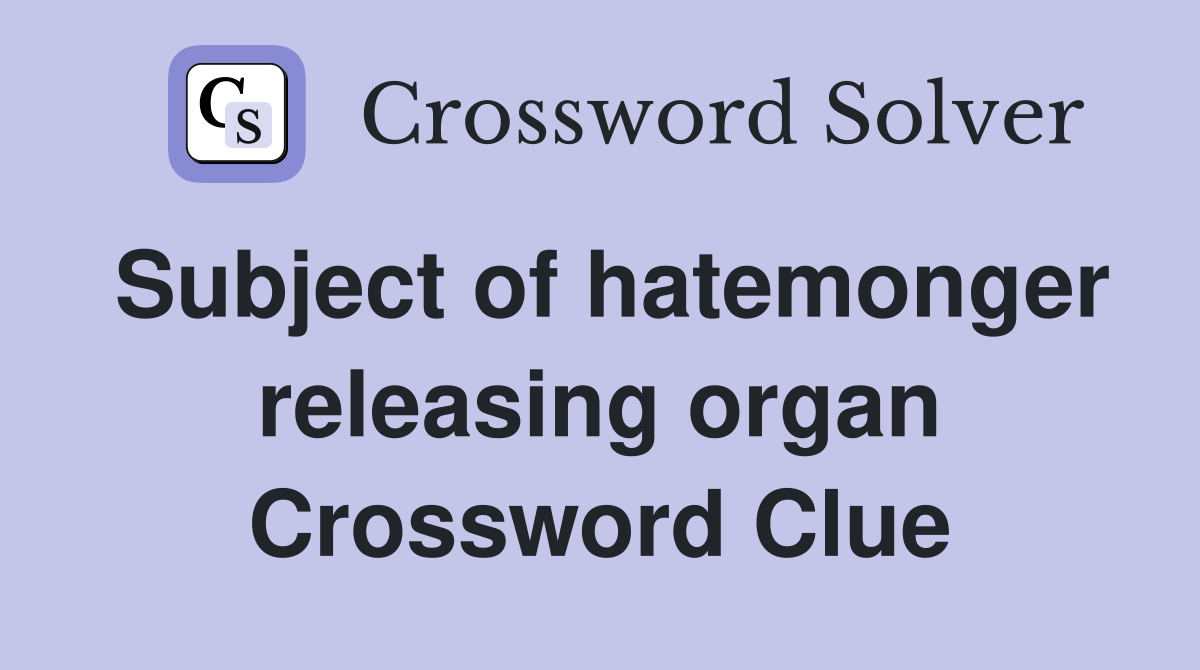 Subject of hatemonger releasing organ Crossword Clue