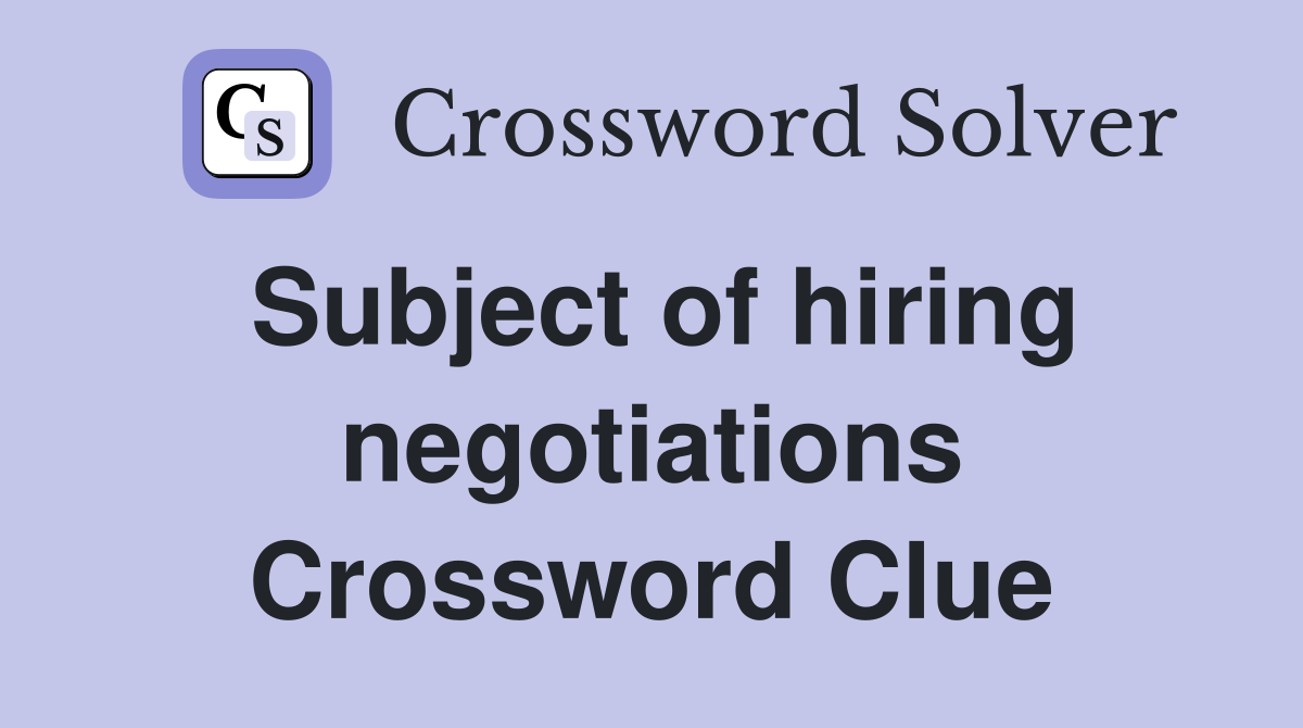 Subject of hiring negotiations Crossword Clue