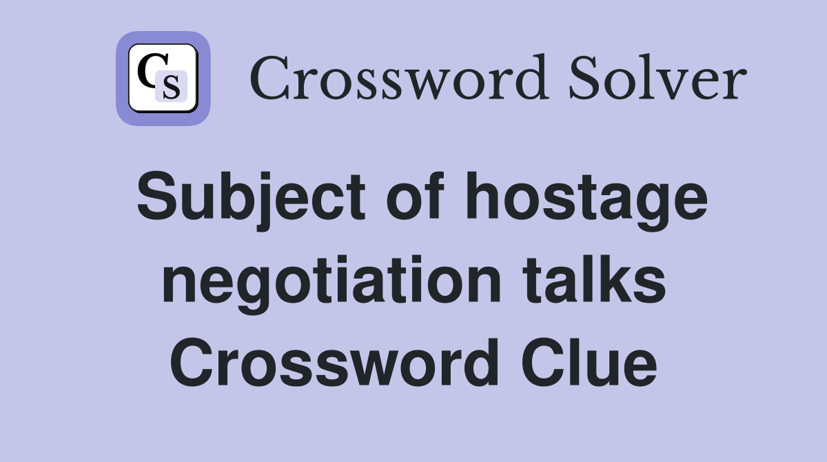 Subject of hostage negotiation talks Crossword Clue