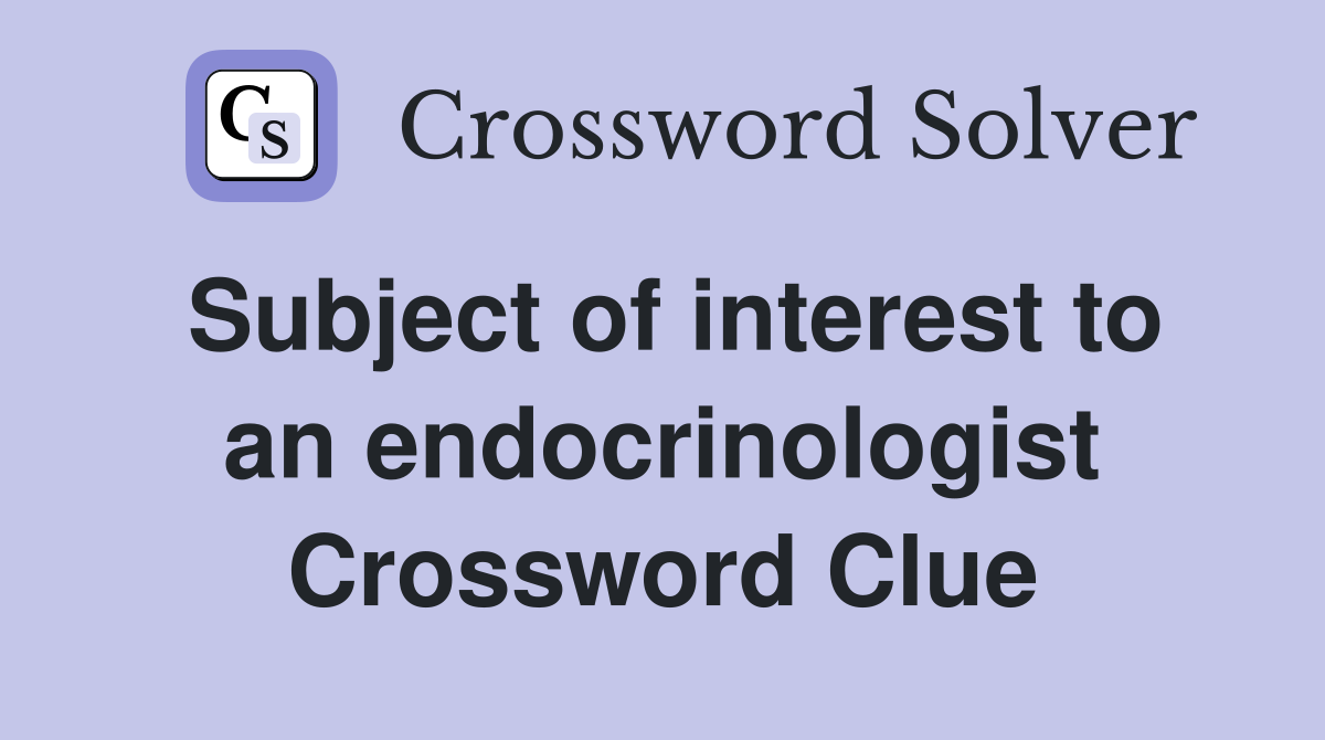 Subject of interest to an endocrinologist Crossword Clue