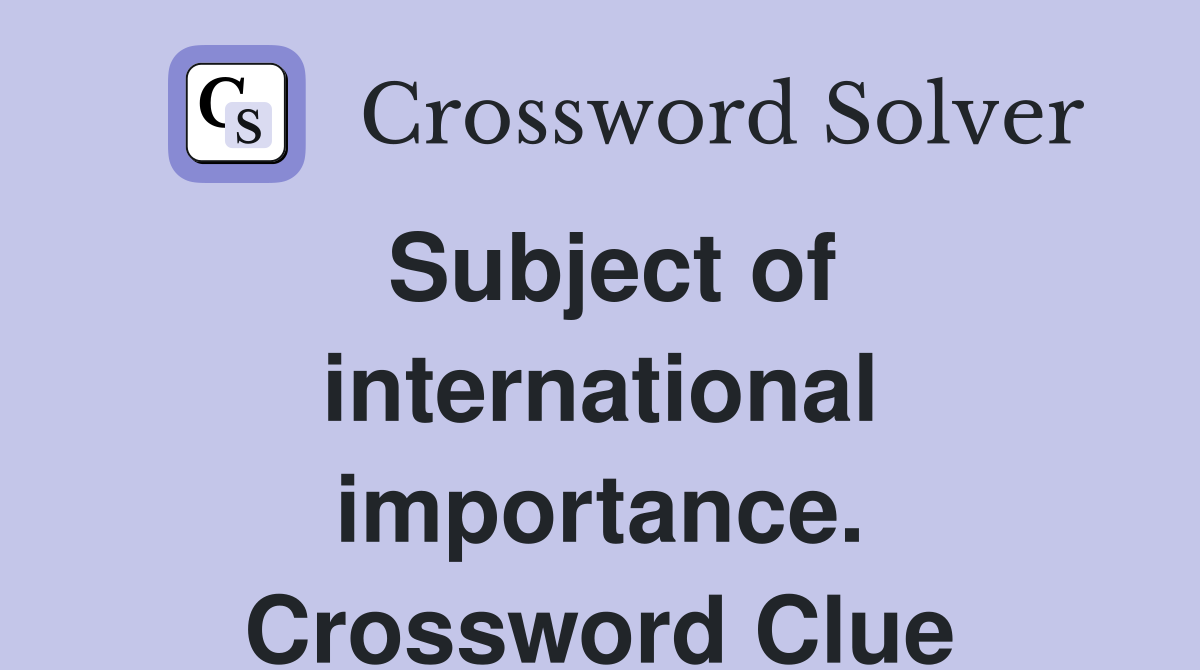 Subject of international importance. Crossword Clue